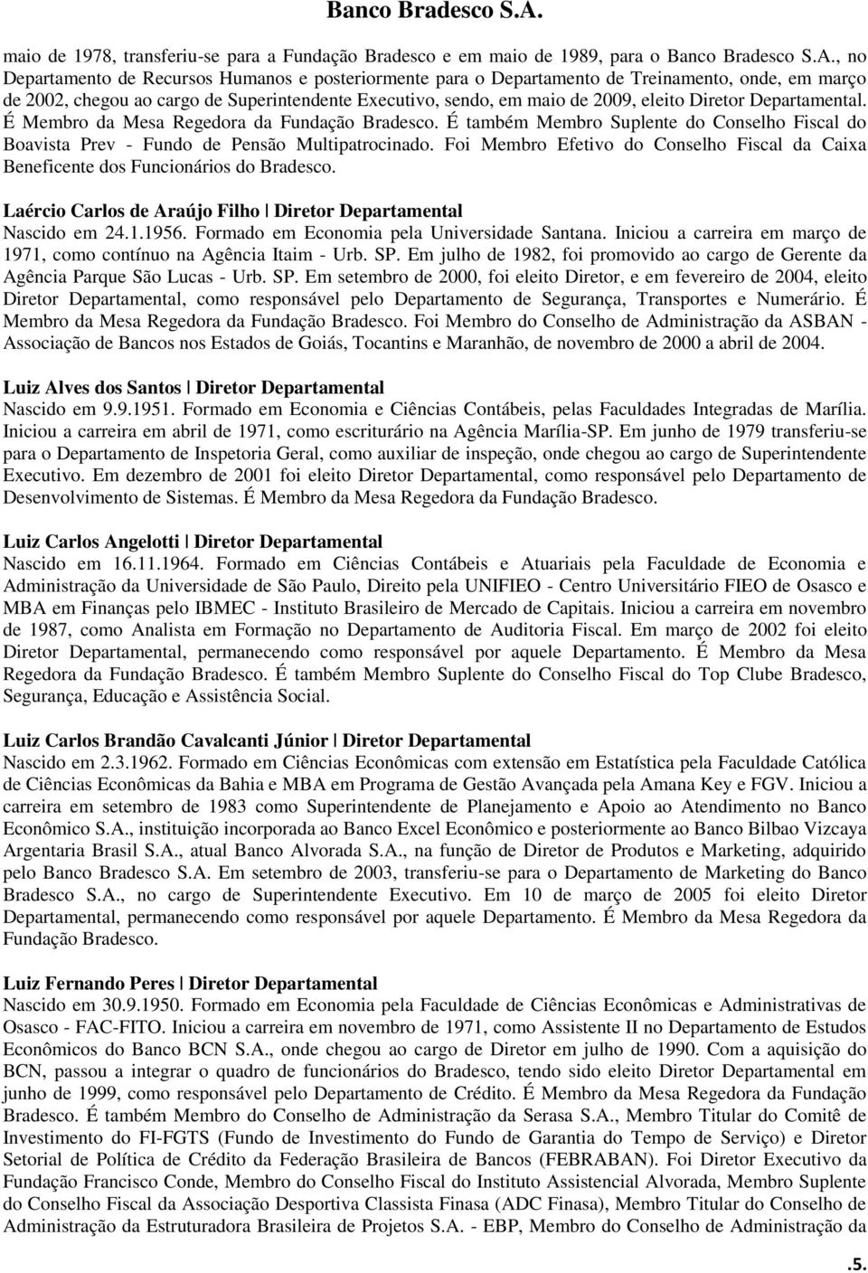 Departamental. É Membro da Mesa Regedora da Fundação Bradesco. É também Membro Suplente do Conselho Fiscal do Boavista Prev - Fundo de Pensão Multipatrocinado.