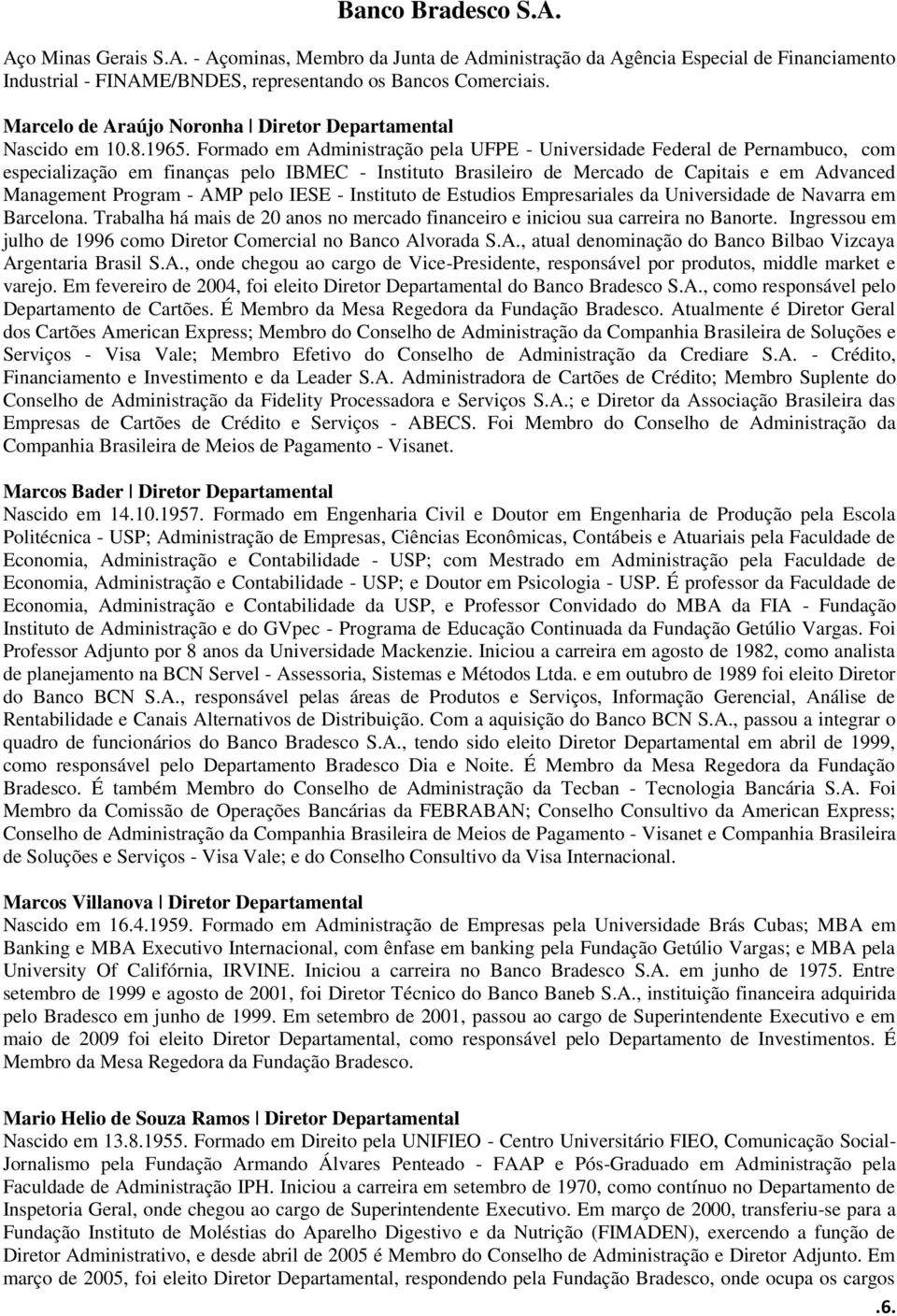 Formado em Administração pela UFPE - Universidade Federal de Pernambuco, com especialização em finanças pelo IBMEC - Instituto Brasileiro de Mercado de Capitais e em Advanced Management Program - AMP