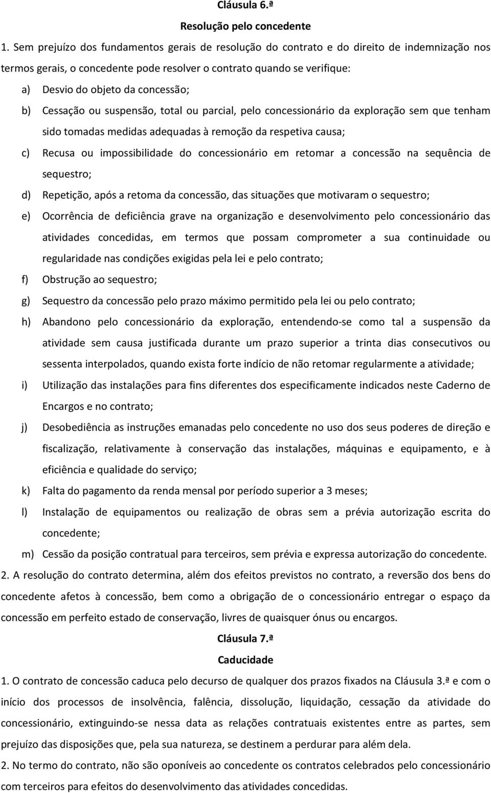 concessão; b) Cessação ou suspensão, total ou parcial, pelo concessionário da exploração sem que tenham sido tomadas medidas adequadas à remoção da respetiva causa; c) Recusa ou impossibilidade do