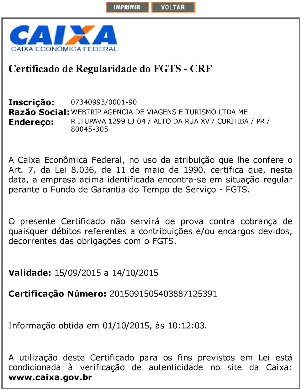 036, de 11 de maio de 1990, certifica que, nesta data, a empresa acima identificada encontra se em situação regular perante o Fundo de Garantia do Tempo de Serviço FGTS.