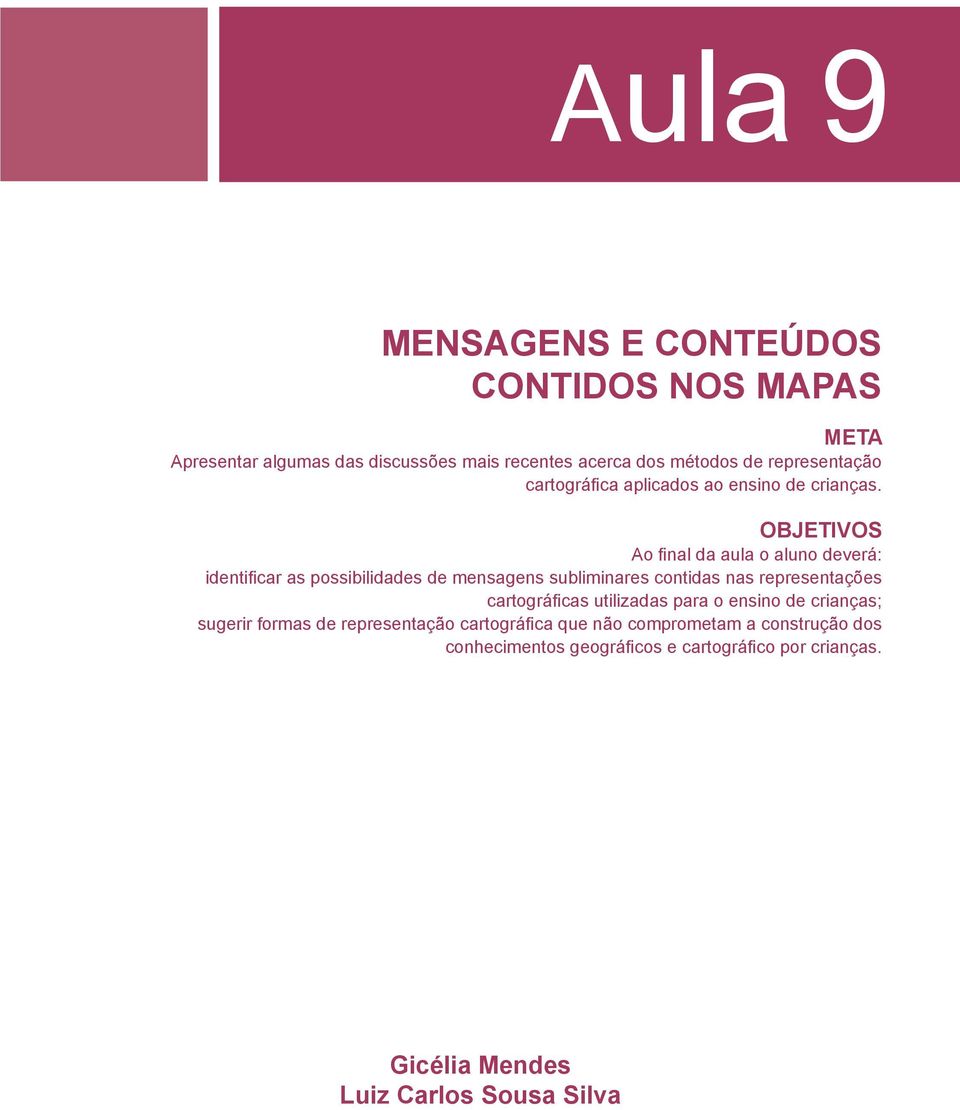 OBJETIVOS Ao final da aula o aluno deverá: identificar as possibilidades de mensagens subliminares contidas nas representações