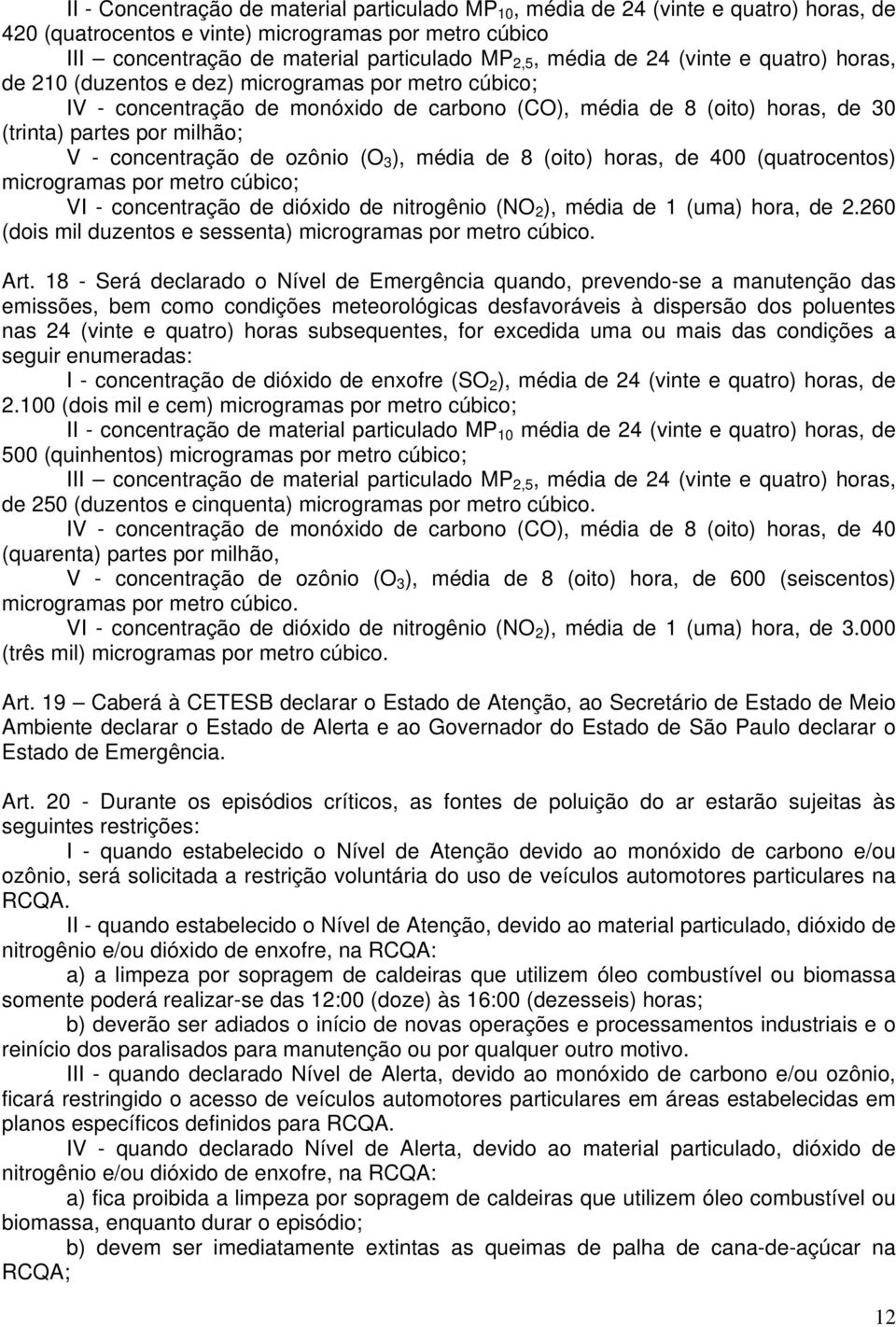 concentração de ozônio (O 3 ), média de 8 (oito) horas, de 400 (quatrocentos) microgramas por metro cúbico; VI - concentração de dióxido de nitrogênio (NO 2 ), média de 1 (uma) hora, de 2.