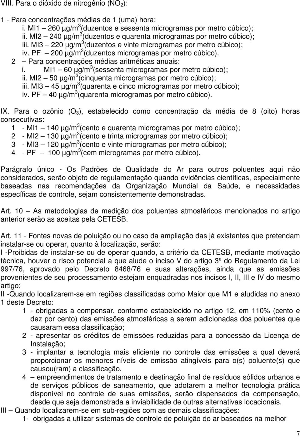 2 Para concentrações médias aritméticas anuais: i. MI1 60 µg/m 3 (sessenta microgramas por metro cúbico); ii. MI2 50 µg/m 3 (cinquenta microgramas por metro cúbico); iii.