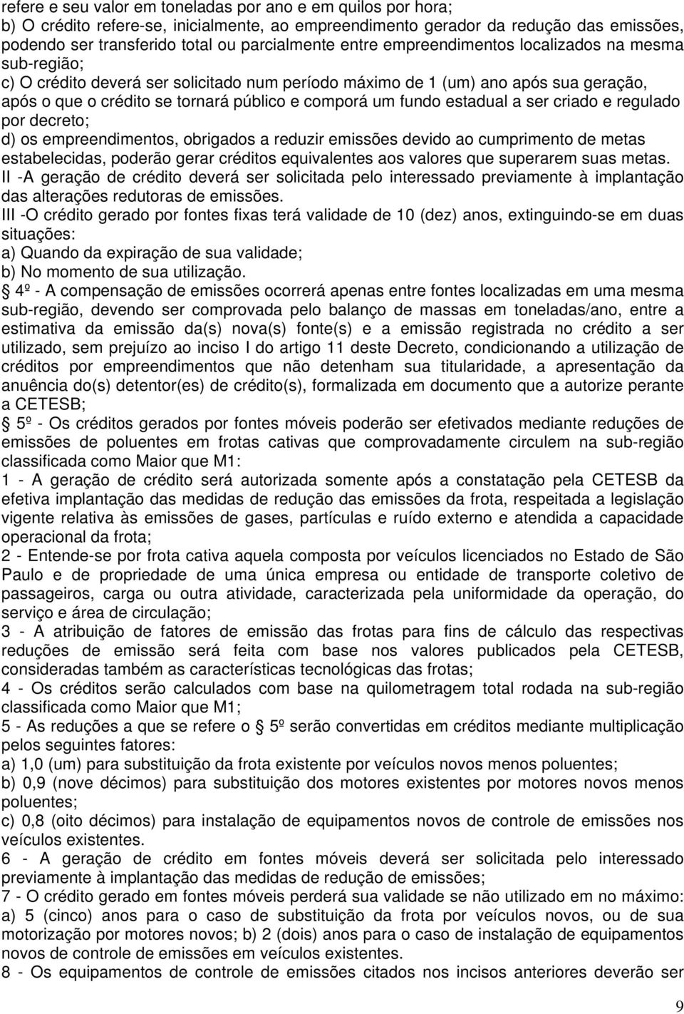 estadual a ser criado e regulado por decreto; d) os empreendimentos, obrigados a reduzir emissões devido ao cumprimento de metas estabelecidas, poderão gerar créditos equivalentes aos valores que