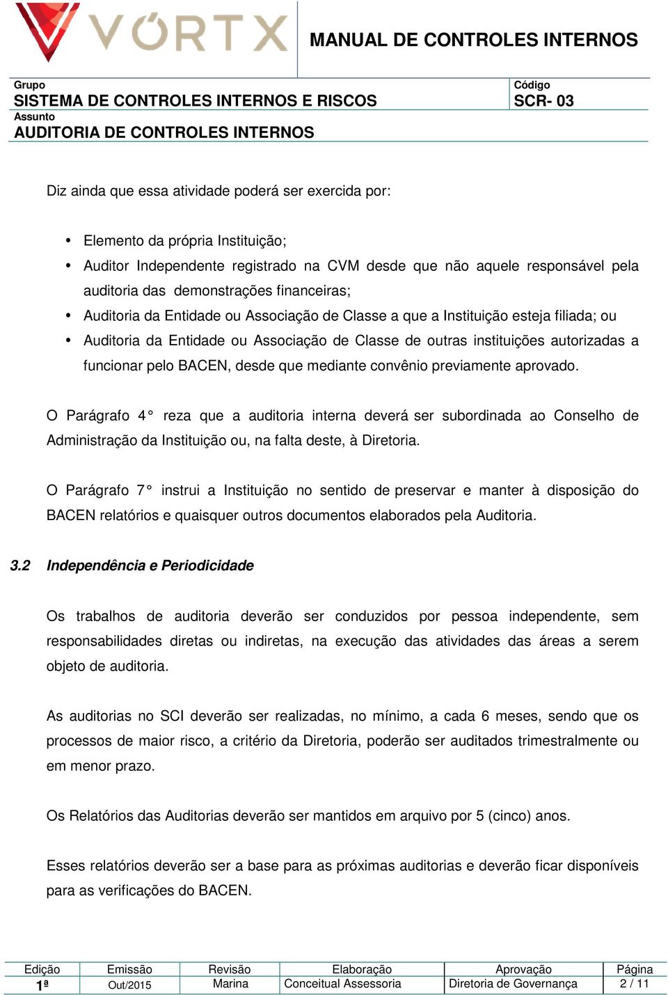 BACEN, desde que mediante convênio previamente aprovado. O Parágrafo 4 reza que a auditoria interna deverá ser subordinada ao Conselho de Administração da Instituição ou, na falta deste, à Diretoria.