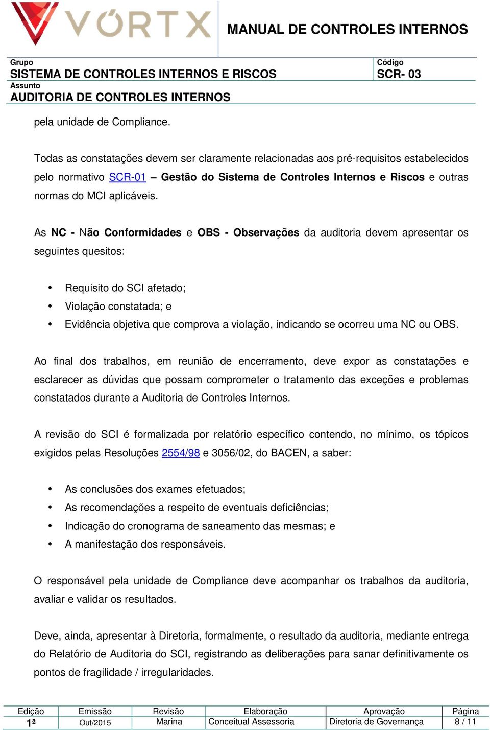 As NC - Não Conformidades e OBS - Observações da auditoria devem apresentar os seguintes quesitos: Requisito do SCI afetado; Violação constatada; e Evidência objetiva que comprova a violação,