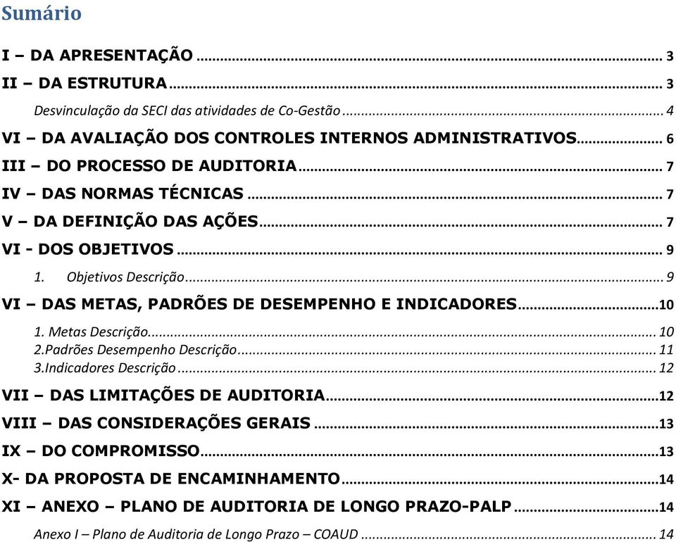 .. 9 VI DAS METAS, PADRÕES DE DESEMPENHO E INDICADORES...10 1. Metas Descrição... 10 2.Padrões Desempenho Descrição... 11 3.Indicadores Descrição.