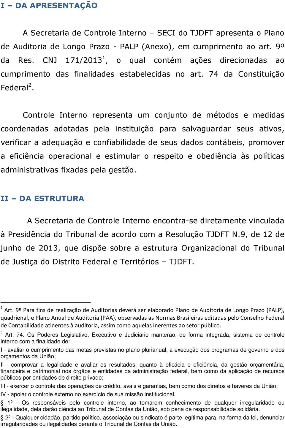 Controle Interno representa um conjunto de métodos e medidas coordenadas adotadas pela instituição para salvaguardar seus ativos, verificar a adequação e confiabilidade de seus dados contábeis,