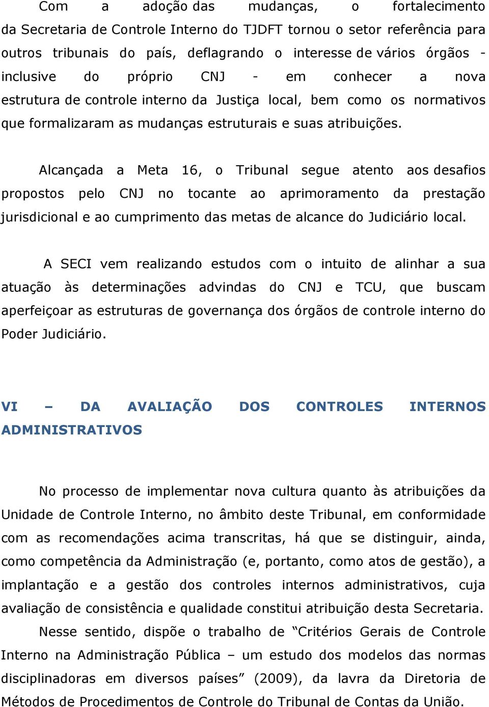 Alcançada a Meta 16, o Tribunal segue atento aos desafios propostos pelo CNJ no tocante ao aprimoramento da prestação jurisdicional e ao cumprimento das metas de alcance do Judiciário local.