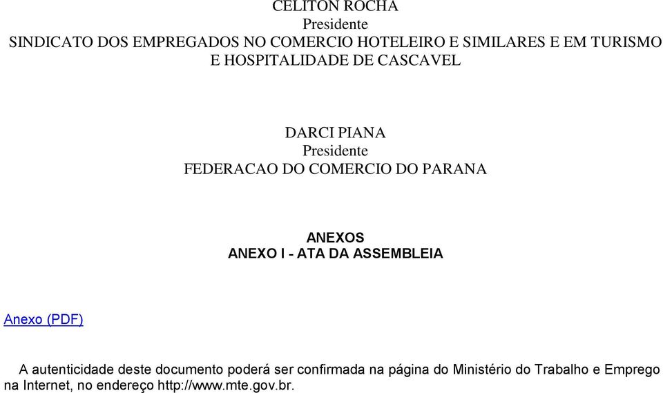 ANEXOS ANEXO I - ATA DA ASSEMBLEIA Anexo (PDF) A autenticidade deste documento poderá ser