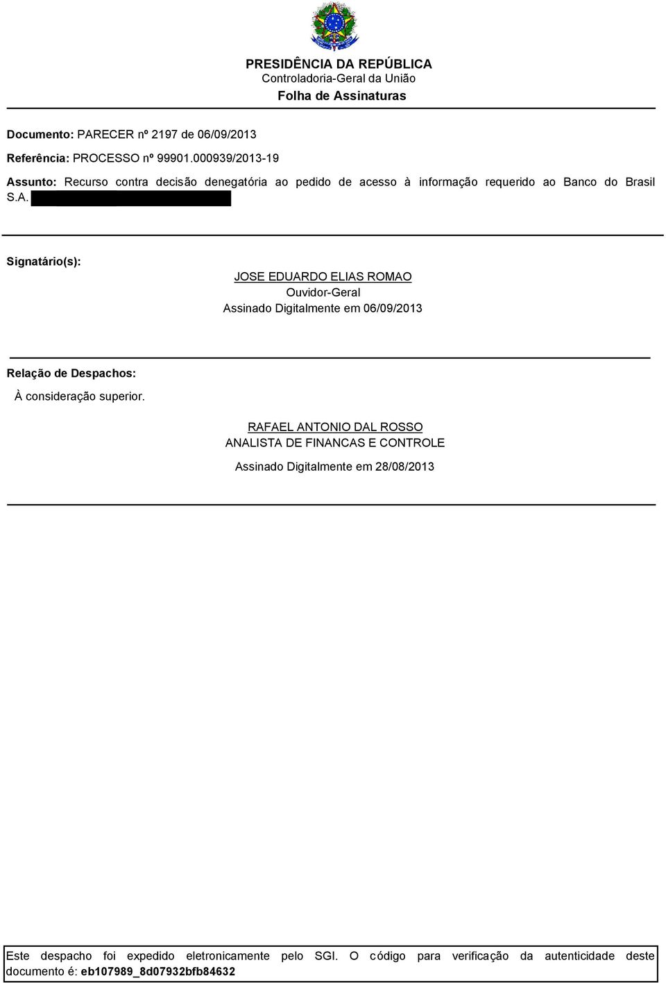 RAFAEL ANTONIO DAL ROSSO ANALISTA DE FINANCAS E CONTROLE Assinado Digitalmente em 28/08/201 Este despacho foi expedido eletronicamente pelo SGI.