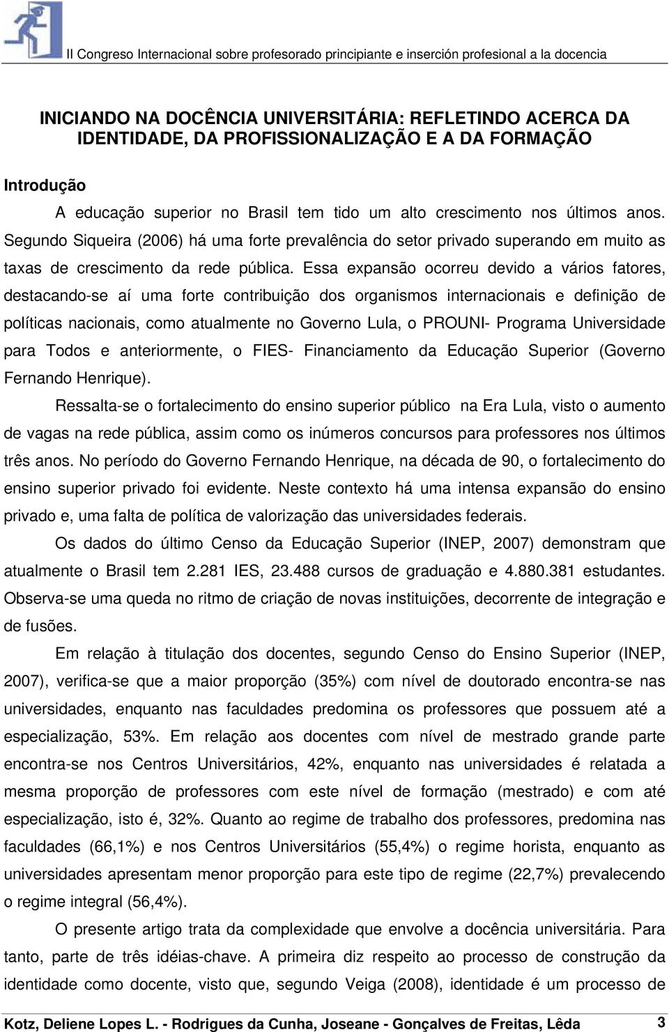 Essa expansão ocorreu devido a vários fatores, destacando-se aí uma forte contribuição dos organismos internacionais e definição de políticas nacionais, como atualmente no Governo Lula, o PROUNI-