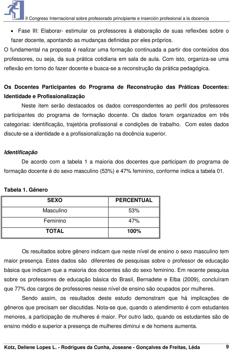 Com isto, organiza-se uma reflexão em torno do fazer docente e busca-se a reconstrução da prática pedagógica.