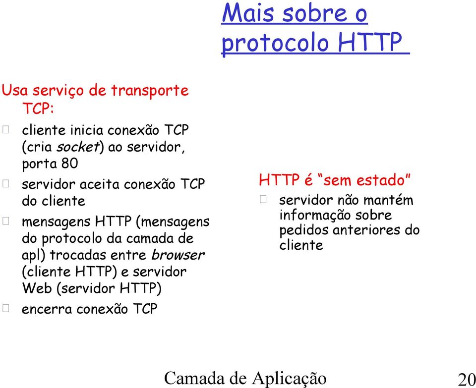 camada de apl) trocadas entre browser (cliente HTTP) e servidor Web (servidor HTTP) encerra conexão TCP