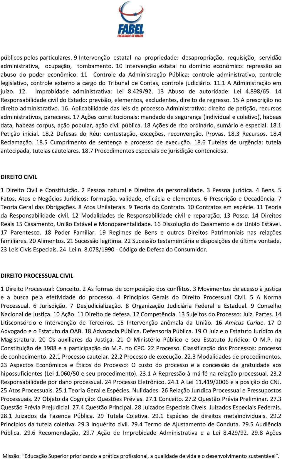 11 Controle da Administração Pública: controle administrativo, controle legislativo, controle externo a cargo do Tribunal de Contas, controle judiciário. 11.1 A Administração em juízo. 12.