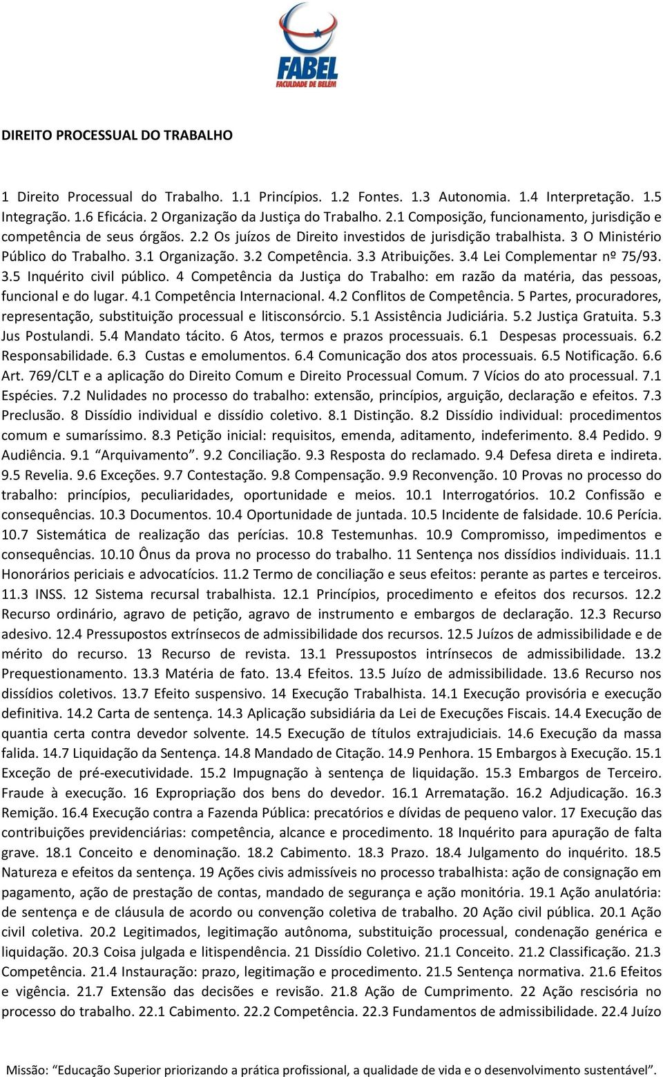 3 O Ministério Público do Trabalho. 3.1 Organização. 3.2 Competência. 3.3 Atribuições. 3.4 Lei Complementar nº 75/93. 3.5 Inquérito civil público.