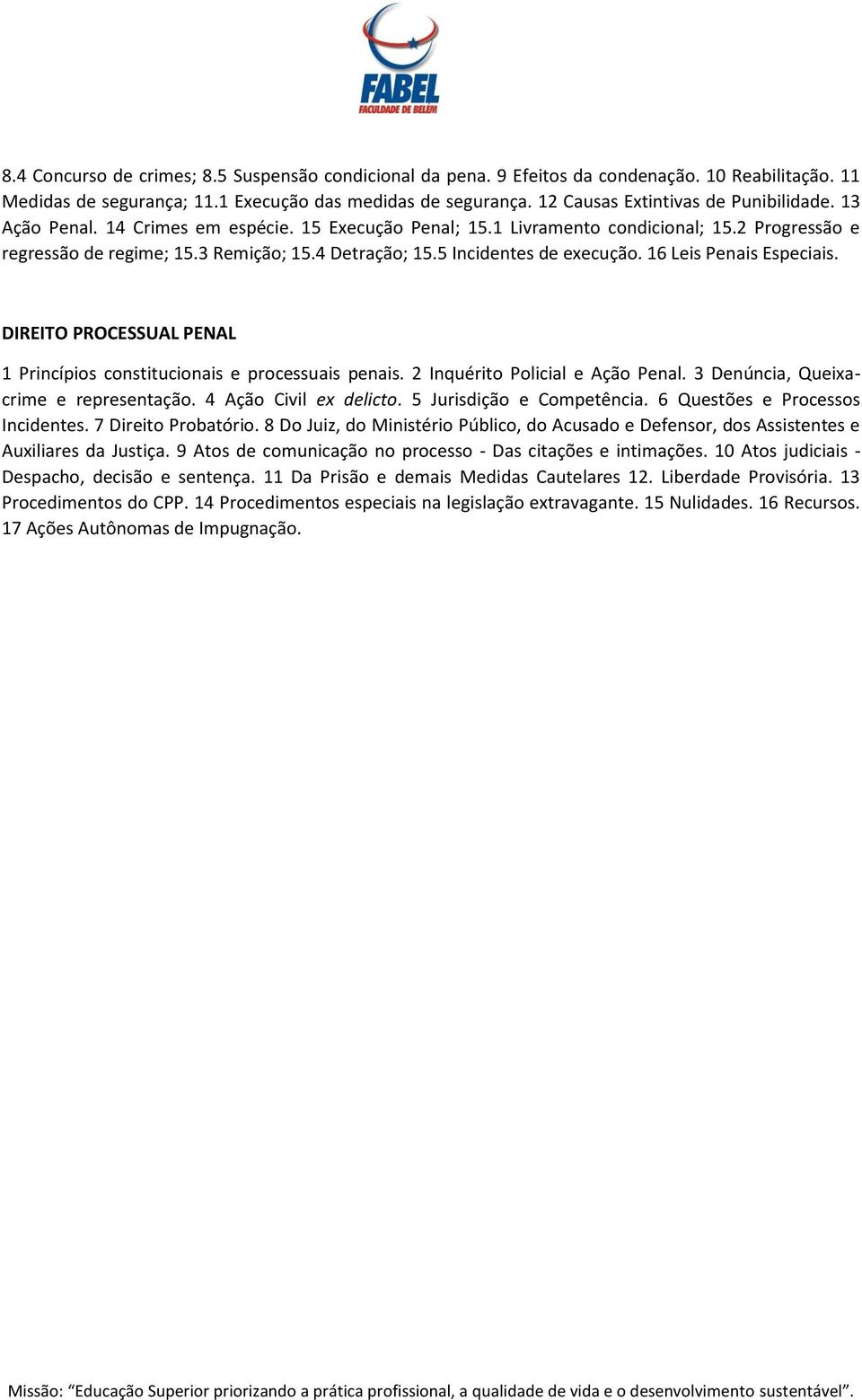 5 Incidentes de execução. 16 Leis Penais Especiais. DIREITO PROCESSUAL PENAL 1 Princípios constitucionais e processuais penais. 2 Inquérito Policial e Ação Penal.