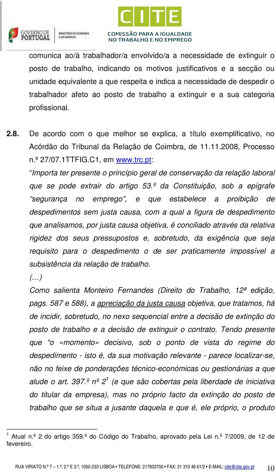 De acordo com o que melhor se explica, a título exemplificativo, no Acórdão do Tribunal da Relação de Coimbra, de 11.11.2008, Processo n.º 27/07.1TTFIG.C1, em www.trc.