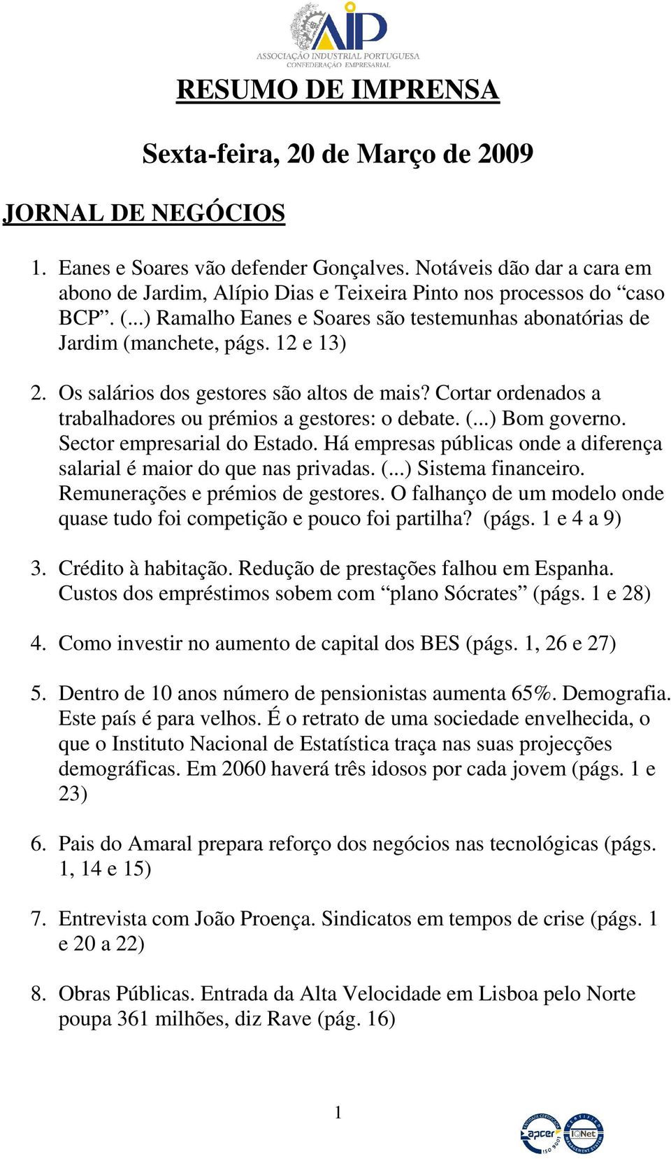 Os salários dos gestores são altos de mais? Cortar ordenados a trabalhadores ou prémios a gestores: o debate. (...) Bom governo. Sector empresarial do Estado.