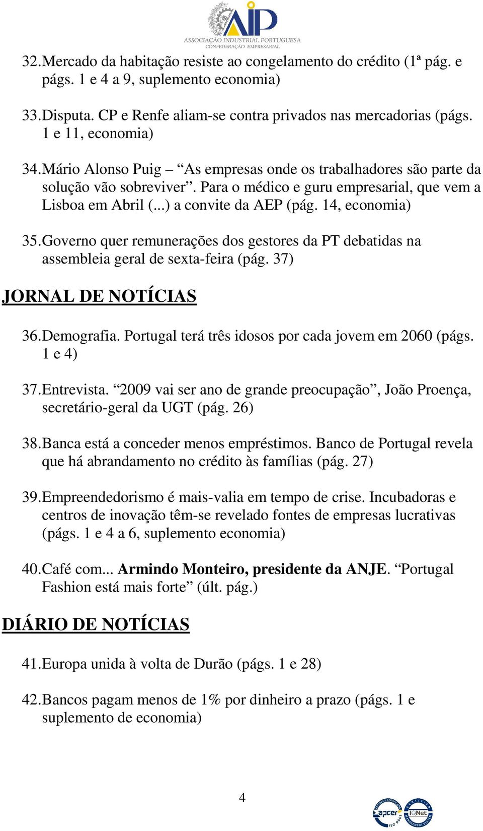 14, economia) 35. Governo quer remunerações dos gestores da PT debatidas na assembleia geral de sexta-feira (pág. 37) JORNAL DE NOTÍCIAS 36. Demografia.