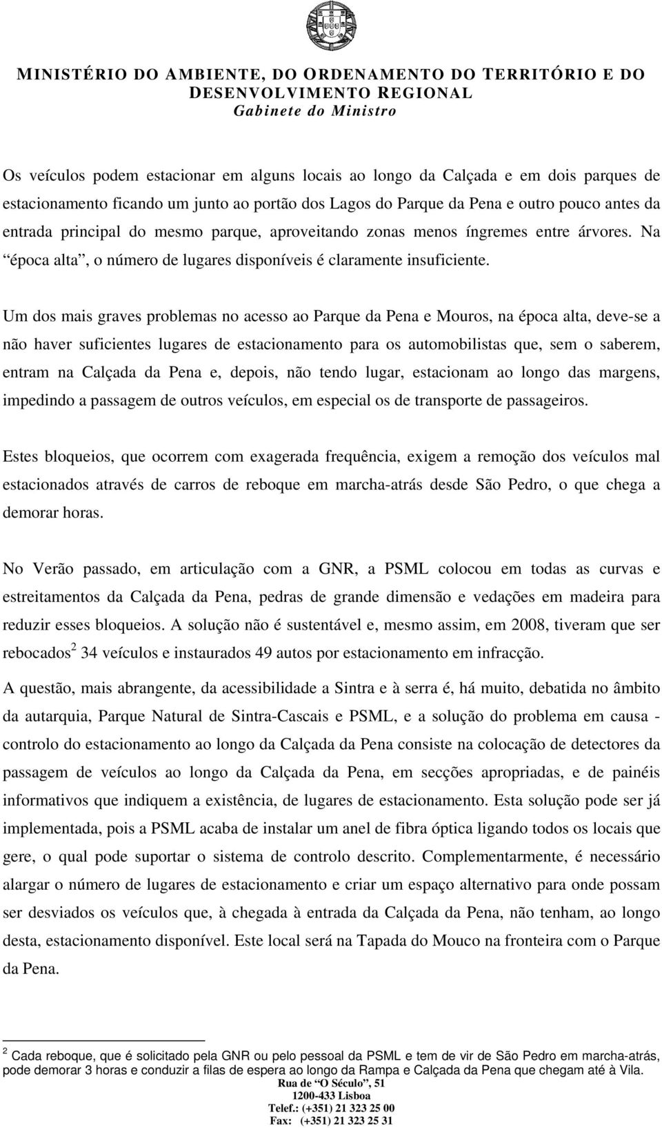 Um dos mais graves problemas no acesso ao Parque da Pena e Mouros, na época alta, deve-se a não haver suficientes lugares de estacionamento para os automobilistas que, sem o saberem, entram na