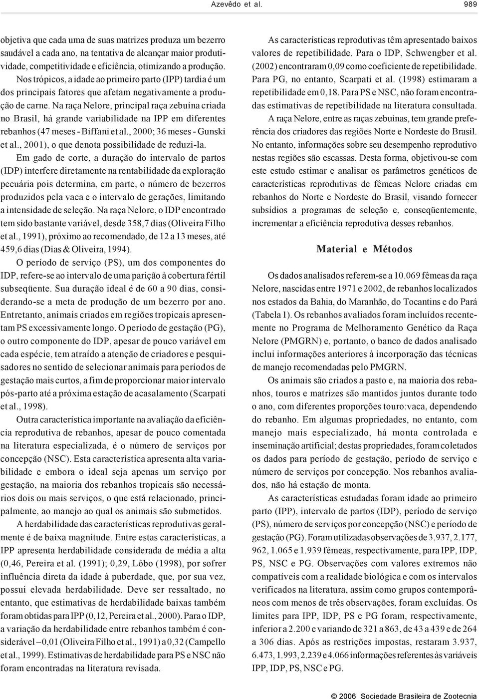 Na raça Nelore, principal raça zebuína criada no Brasil, há grande variabilidade na IPP em diferentes rebanhos (47 meses - Biffani et al., 2000; 36 meses - Gunski et al.