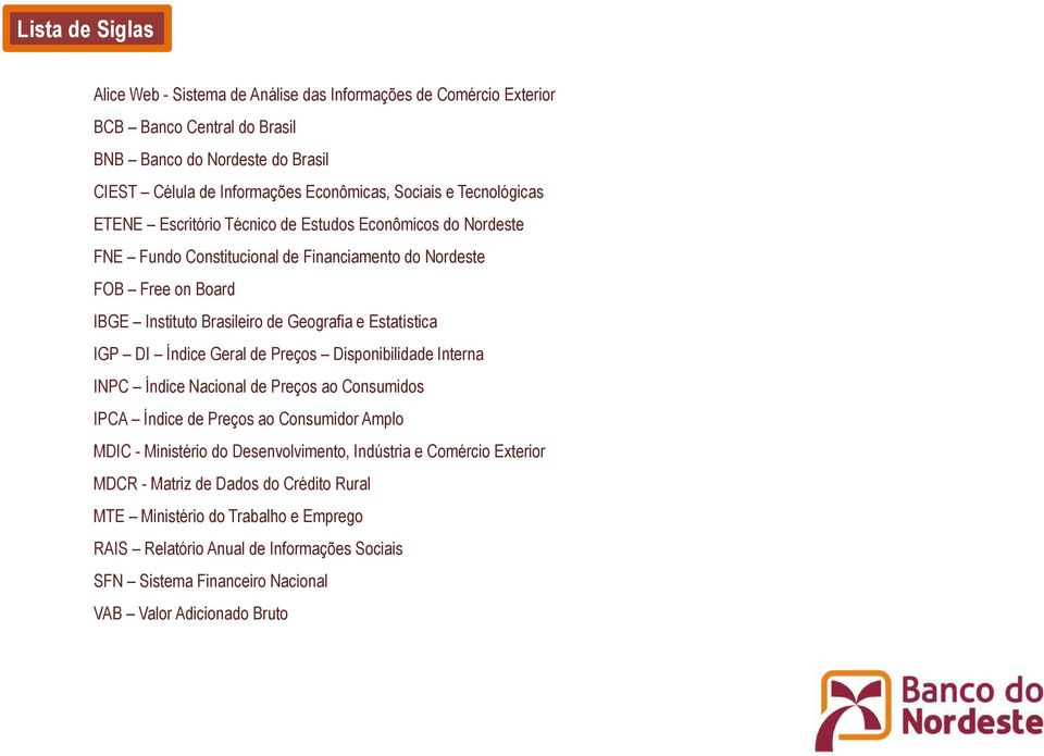 Estatística IGP DI Índice Geral de Preços Disponibilidade Interna INPC Índice Nacional de Preços ao Consumidos IPCA Índice de Preços ao Consumidor Amplo MDIC - Ministério do Desenvolvimento,