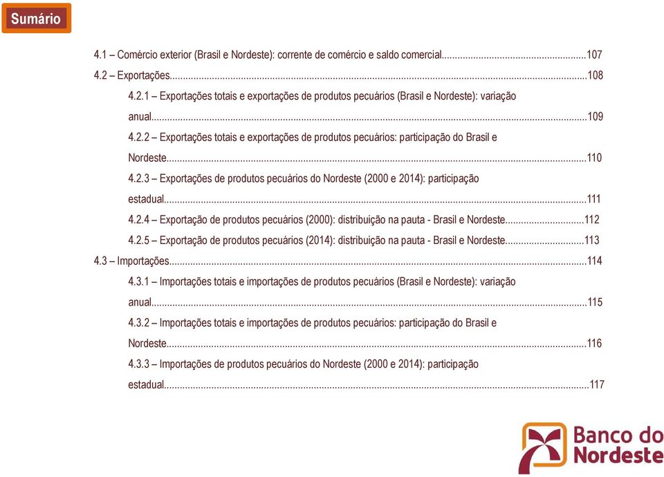 ..111 4.2.4 Exportação de produtos pecuários (2000): distribuição na pauta - Brasil e Nordeste...112 4.2.5 Exportação de produtos pecuários (2014): distribuição na pauta - Brasil e Nordeste...113 4.