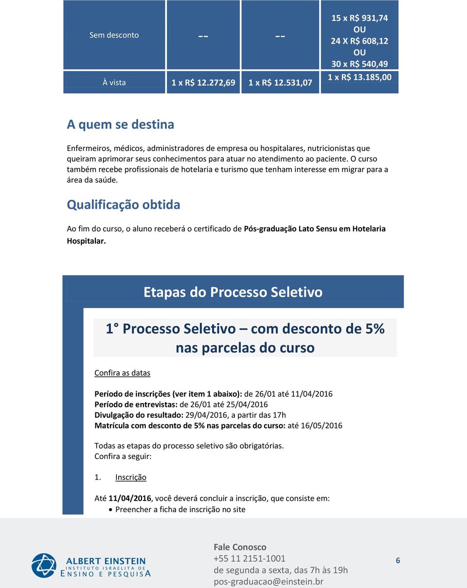 O curso também recebe profissionais de hotelaria e turismo que tenham interesse em migrar para a área da saúde.