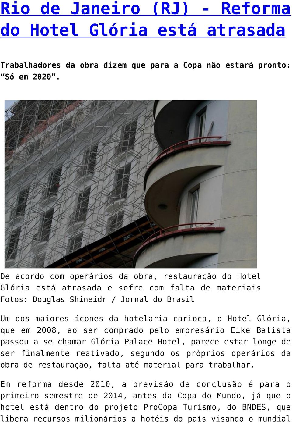 Hotel Glória, que em 2008, ao ser comprado pelo empresário Eike Batista passou a se chamar Glória Palace Hotel, parece estar longe de ser finalmente reativado, segundo os próprios operários da obra
