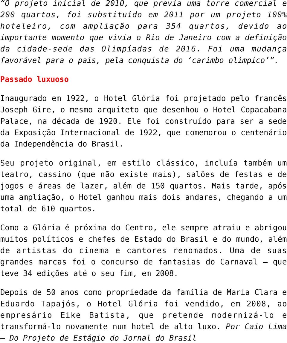 Passado luxuoso Inaugurado em 1922, o Hotel Glória foi projetado pelo francês Joseph Gire, o mesmo arquiteto que desenhou o Hotel Copacabana Palace, na década de 1920.