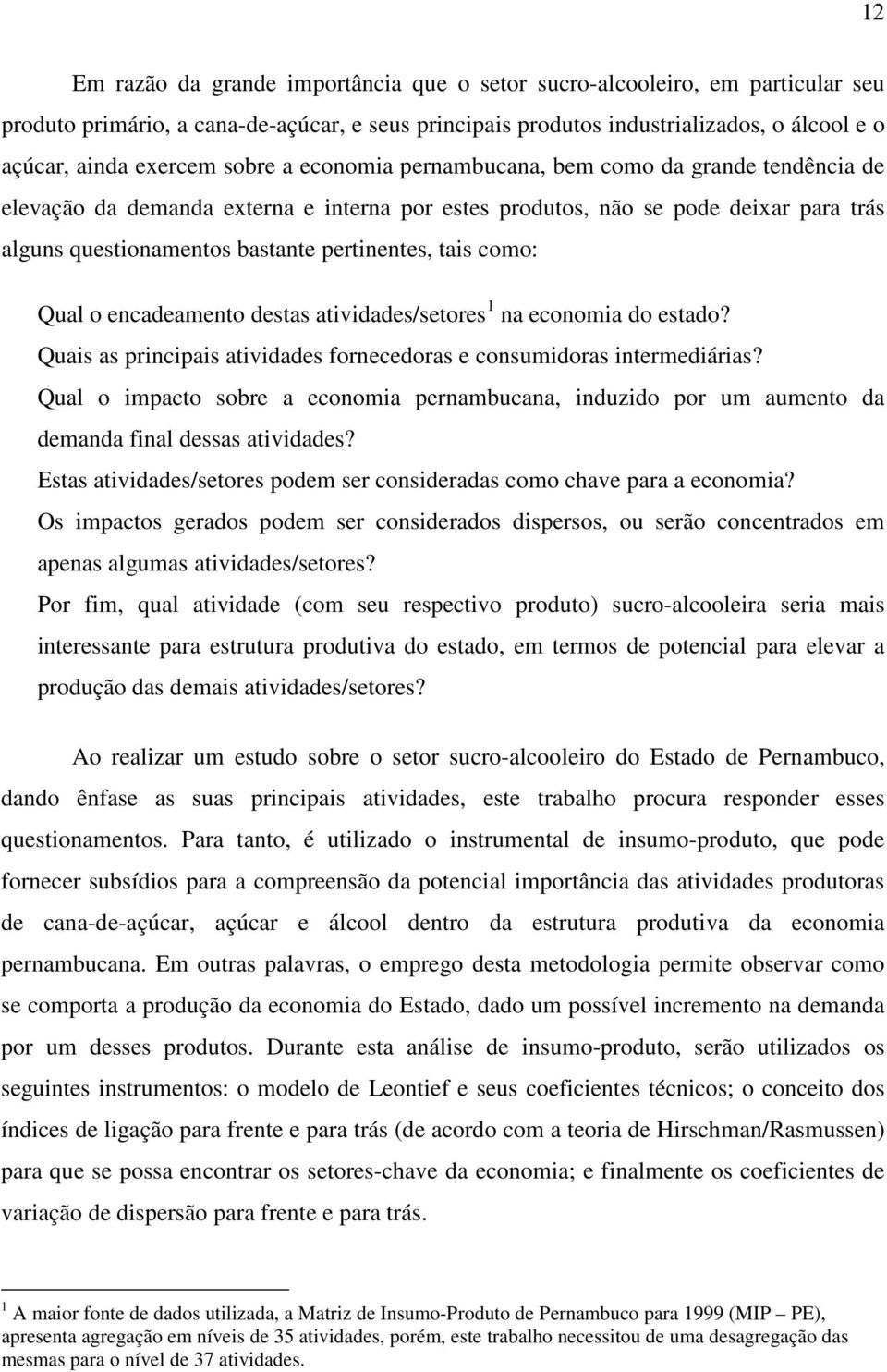 como: Qual o encadeamento destas atividades/setores 1 na economia do estado? Quais as principais atividades fornecedoras e consumidoras intermediárias?