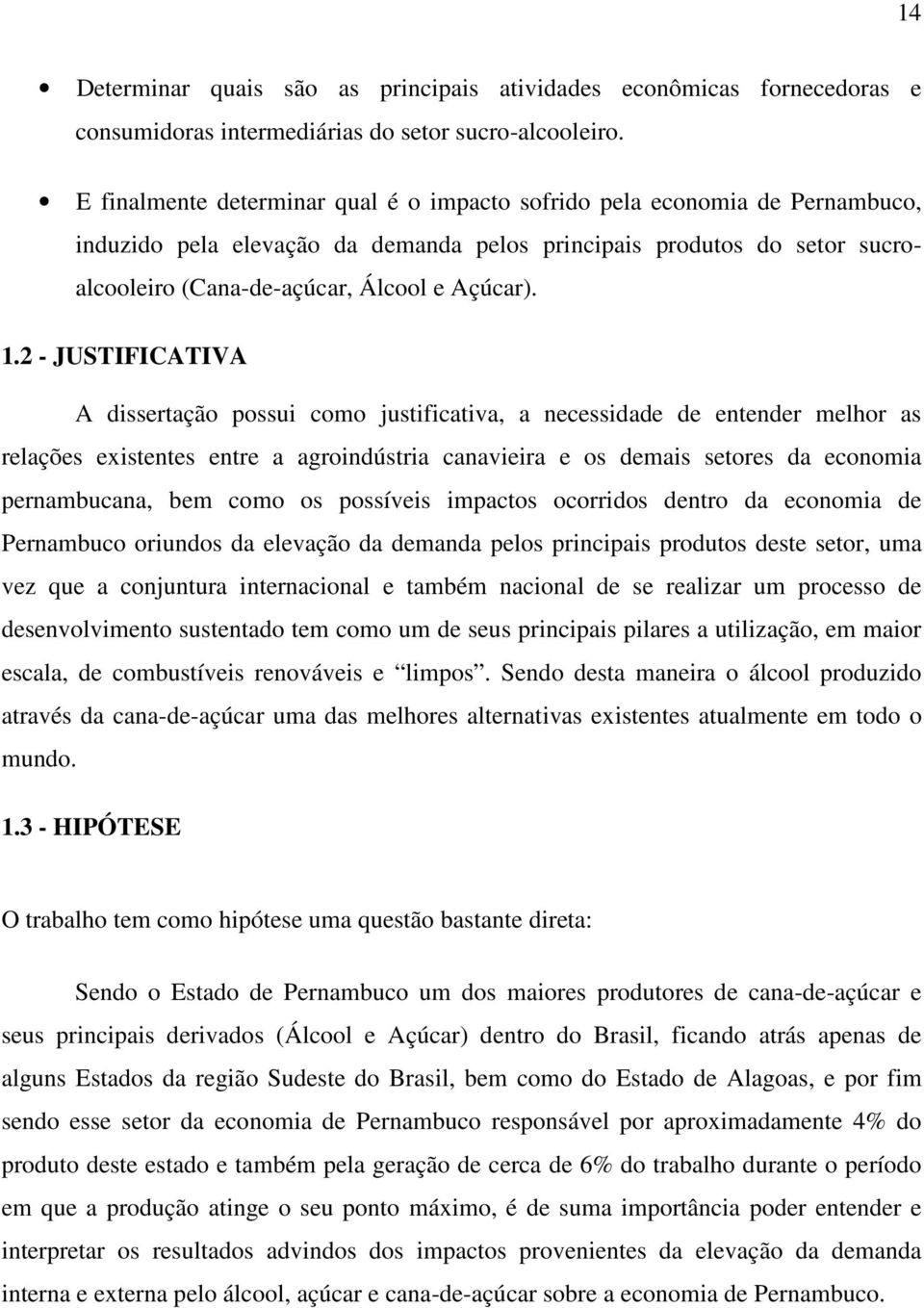 2 - JUSTIFICATIVA A dissertação possui como justificativa, a necessidade de entender melhor as relações existentes entre a agroindústria canavieira e os demais setores da economia pernambucana, bem