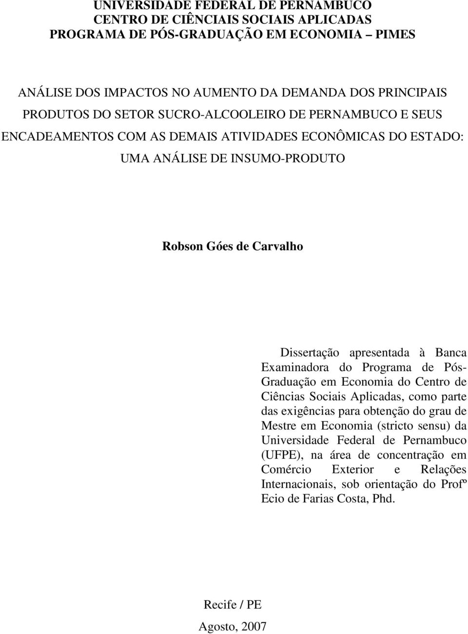 Banca Examinadora do Programa de Pós- Graduação em Economia do Centro de Ciências Sociais Aplicadas, como parte das exigências para obtenção do grau de Mestre em Economia (stricto sensu)