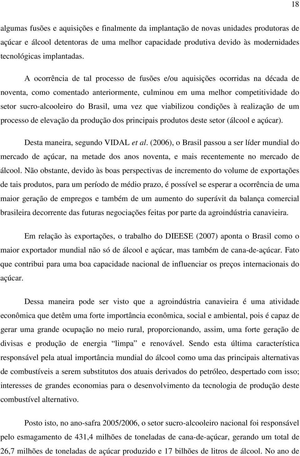 A ocorrência de tal processo de fusões e/ou aquisições ocorridas na década de noventa, como comentado anteriormente, culminou em uma melhor competitividade do setor sucro-alcooleiro do Brasil, uma