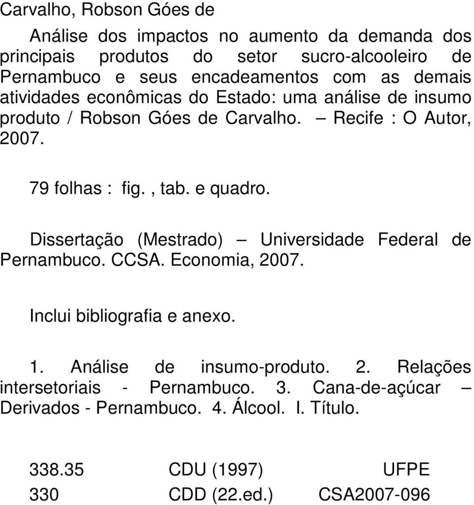 e quadro. Dissertação (Mestrado) Universidade Federal de Pernambuco. CCSA. Economia, 2007. Inclui bibliografia e anexo. 1. Análise de insumo-produto. 2. Relações intersetoriais - Pernambuco.