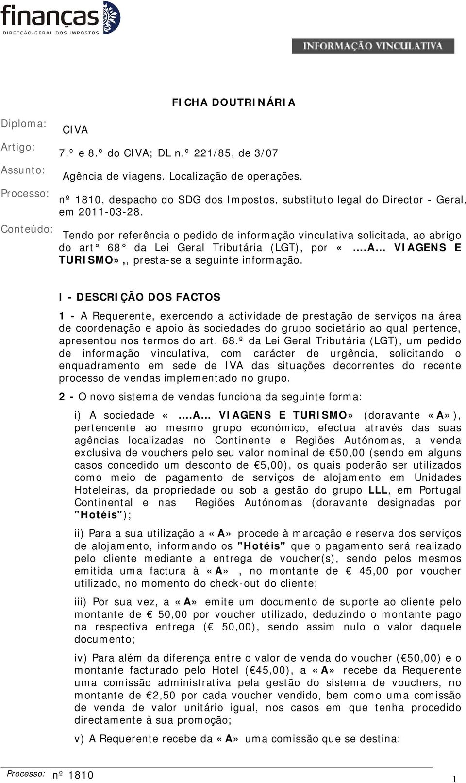 Conteúdo: Tendo por referência o pedido de informação vinculativa solicitada, ao abrigo do art 68 da Lei Geral Tributária (LGT), por «.A VIAGENS E TURISMO»,, presta-se a seguinte informação.