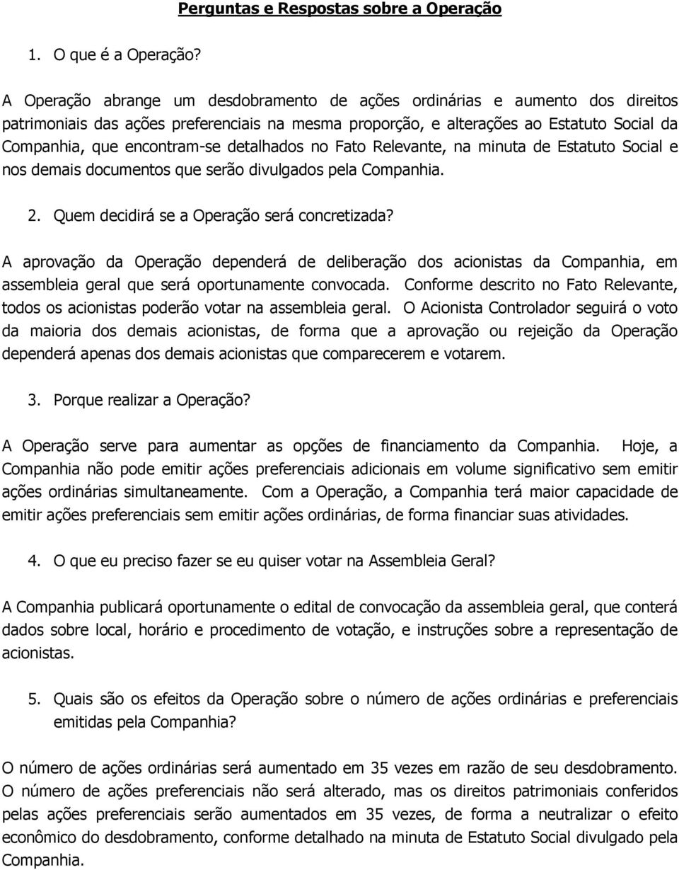 detalhados no Fato Relevante, na minuta de Estatuto Social e nos demais documentos que serão divulgados pela Companhia. 2. Quem decidirá se a Operação será concretizada?