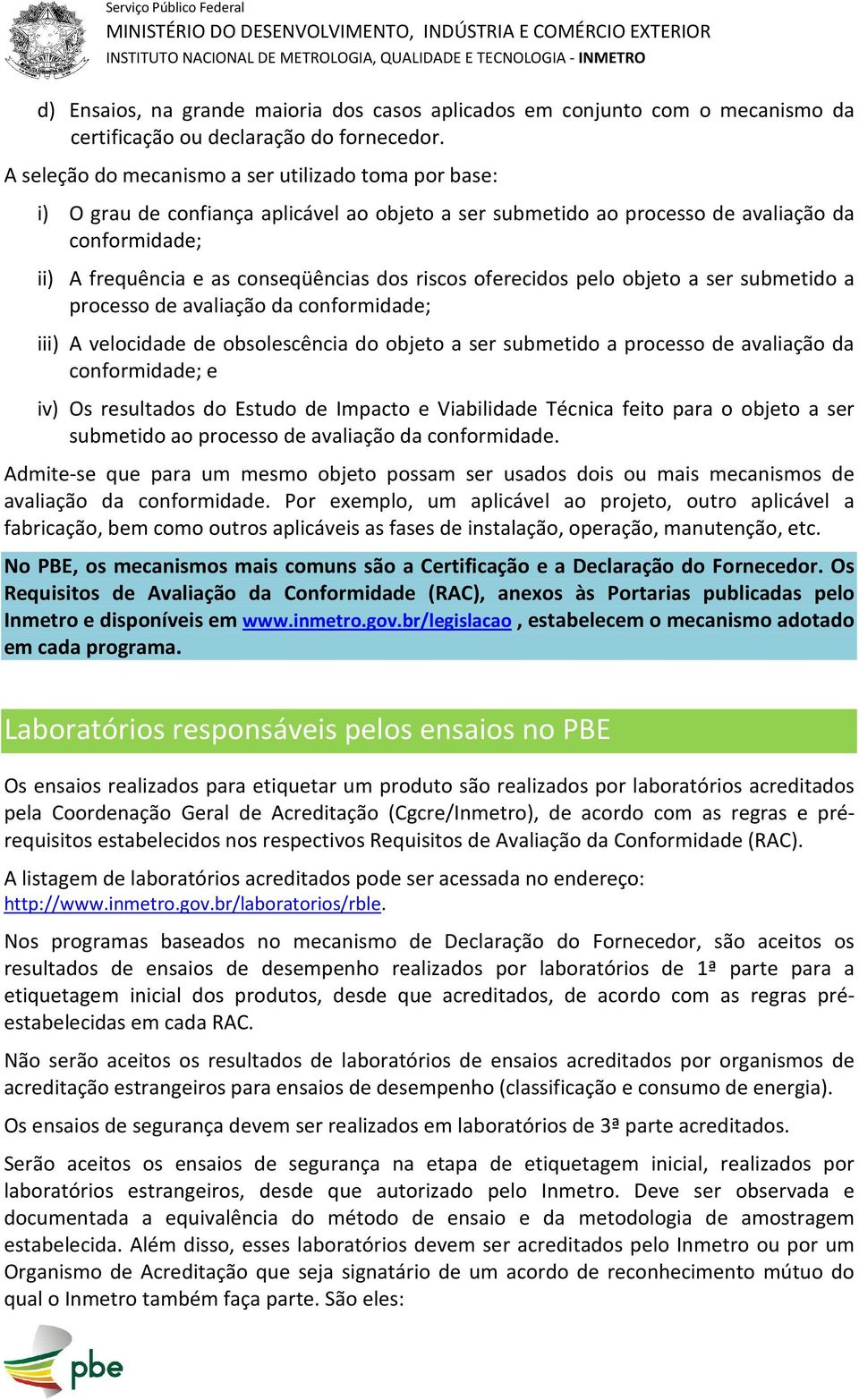 riscos oferecidos pelo objeto a ser submetido a processo de avaliação da conformidade; iii) A velocidade de obsolescência do objeto a ser submetido a processo de avaliação da conformidade; e iv) Os