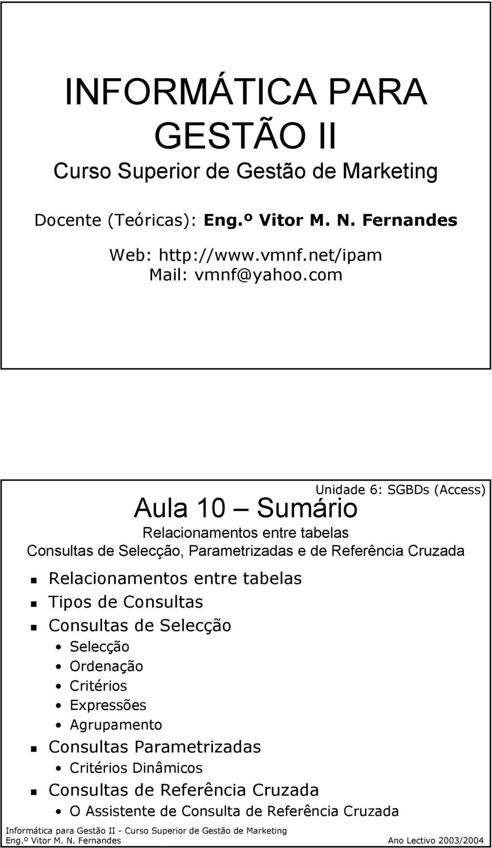 com Aula 10 Sumário Relacionamentos entre tabelas Consultas de Selecção, Parametrizadas e de Referência Cruzada Relacionamentos