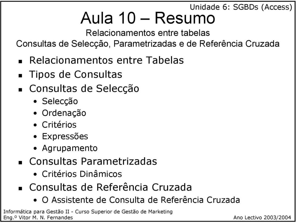 Selecção Selecção Ordenação Critérios Expressões Agrupamento Consultas Parametrizadas