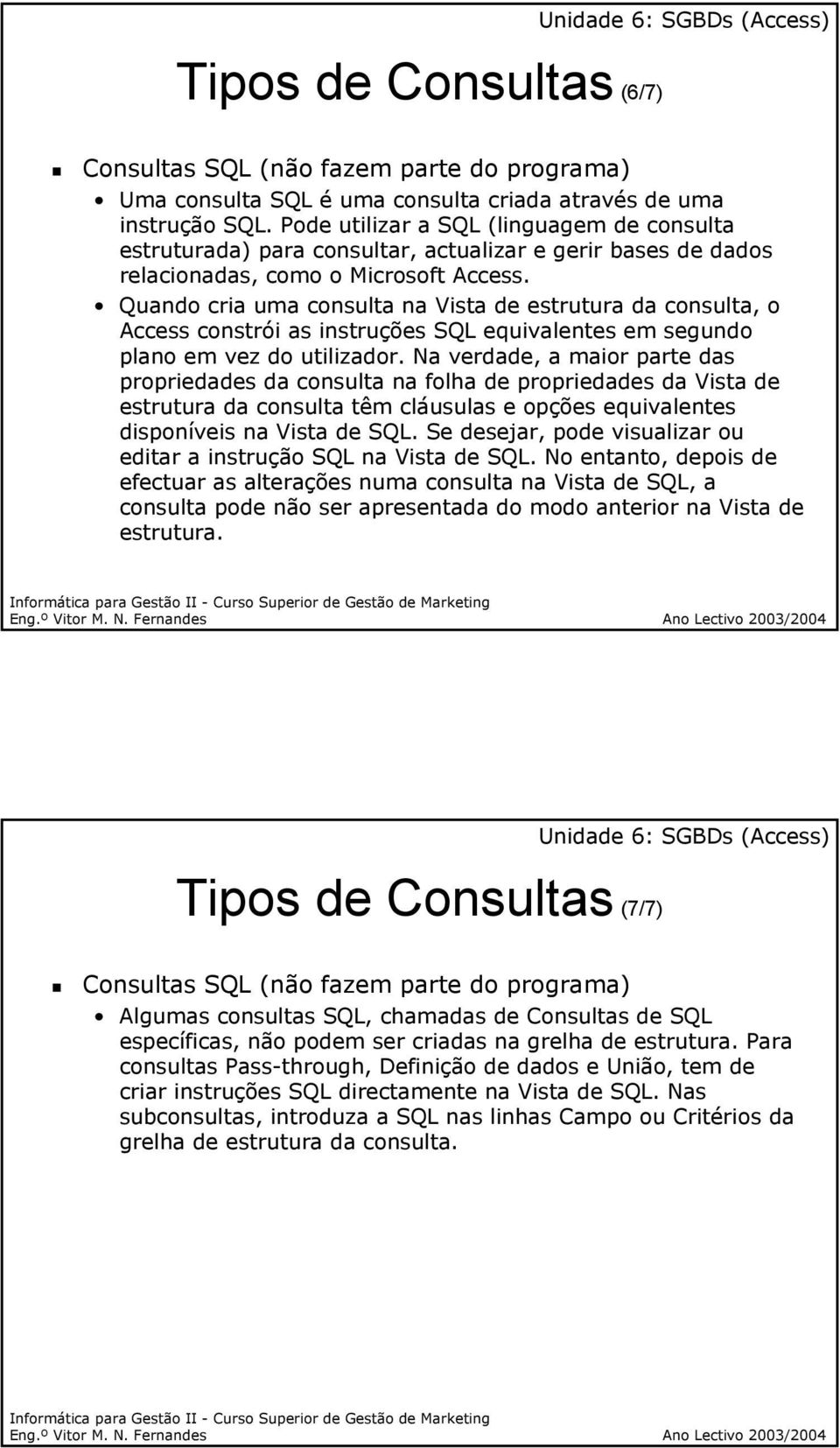 Quando cria uma consulta na Vista de estrutura da consulta, o Access constrói as instruções SQL equivalentes em segundo plano em vez do utilizador.