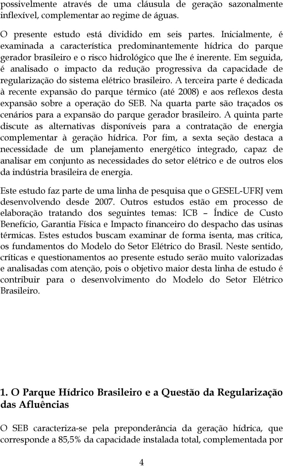 Em seguida, é analisado o impacto da redução progressiva da capacidade de regularização do sistema elétrico brasileiro.