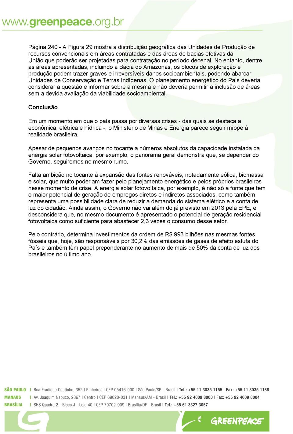 No entanto, dentre as áreas apresentadas, incluindo a Bacia do Amazonas, os blocos de exploração e produção podem trazer graves e irreversíveis danos socioambientais, podendo abarcar Unidades de