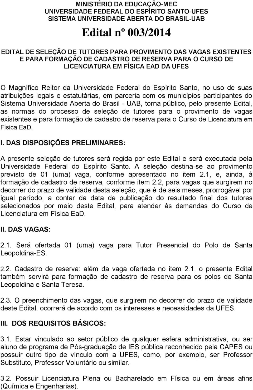 em parceria com os municípios participantes do Sistema Universidade Aberta do Brasil - UAB, torna público, pelo presente Edital, as normas do processo de seleção de tutores para o provimento de vagas