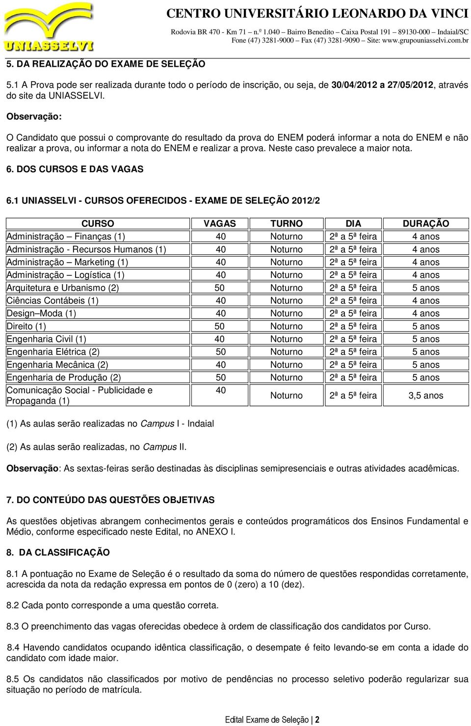 Neste caso prevalece a maior nota. 6. DOS CURSOS E DAS VAGAS 6.