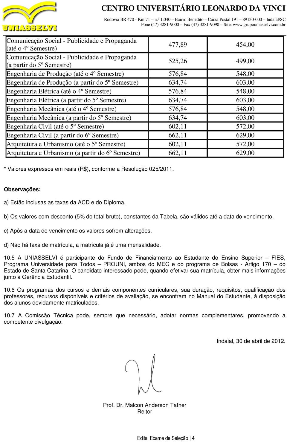 603,00 Engenharia Mecânica (até o 4º Semestre) 576,84 548,00 Engenharia Mecânica (a partir do 5º Semestre) 634,74 603,00 Engenharia Civil (até o 5º Semestre) 602,11 572,00 Engenharia Civil (a partir