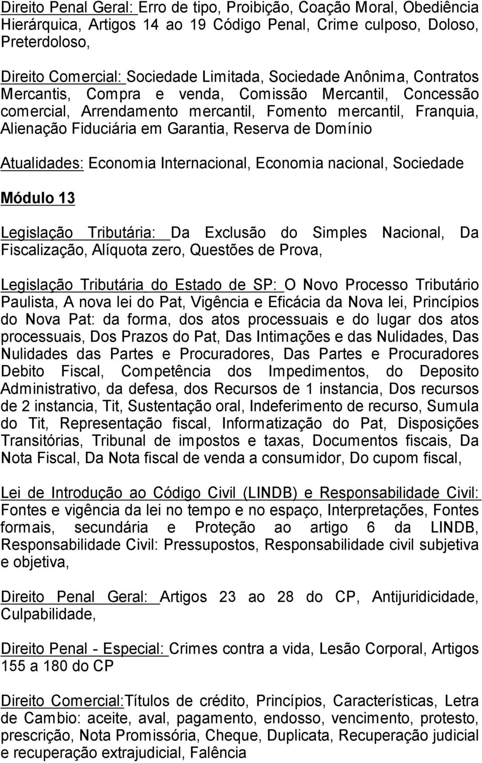 Atualidades: Economia Internacional, Economia nacional, Sociedade M dulo 13 Legisla o Tribut ria: Da Exclus o do Simples Nacional, Da Fiscaliza o, Al quota zero, Quest es de Prova, Legisla o Tribut