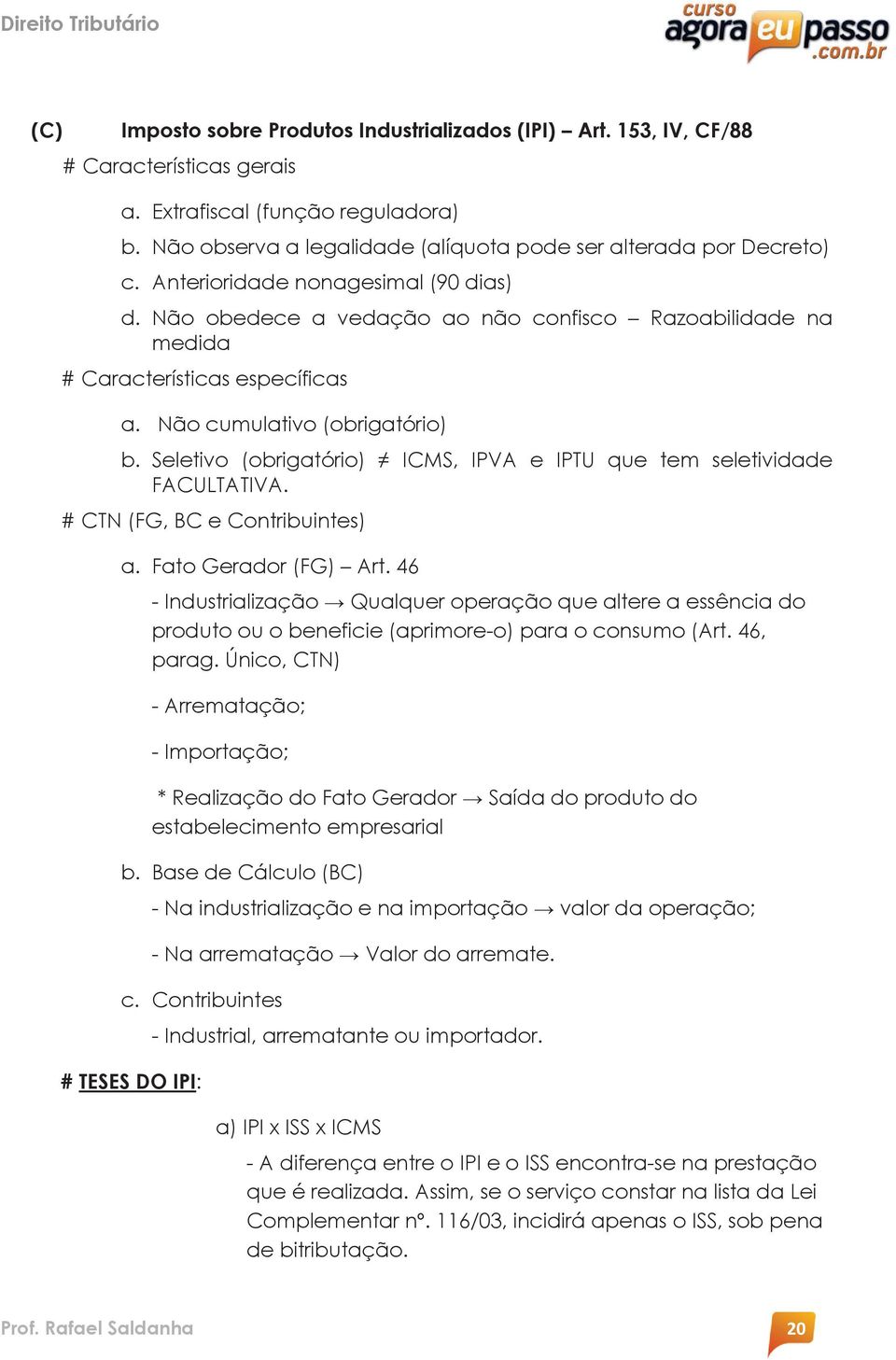 Não obedece a vedação ao não confisco Razoabilidade na medida # Características específicas a. Não cumulativo (obrigatório) b.