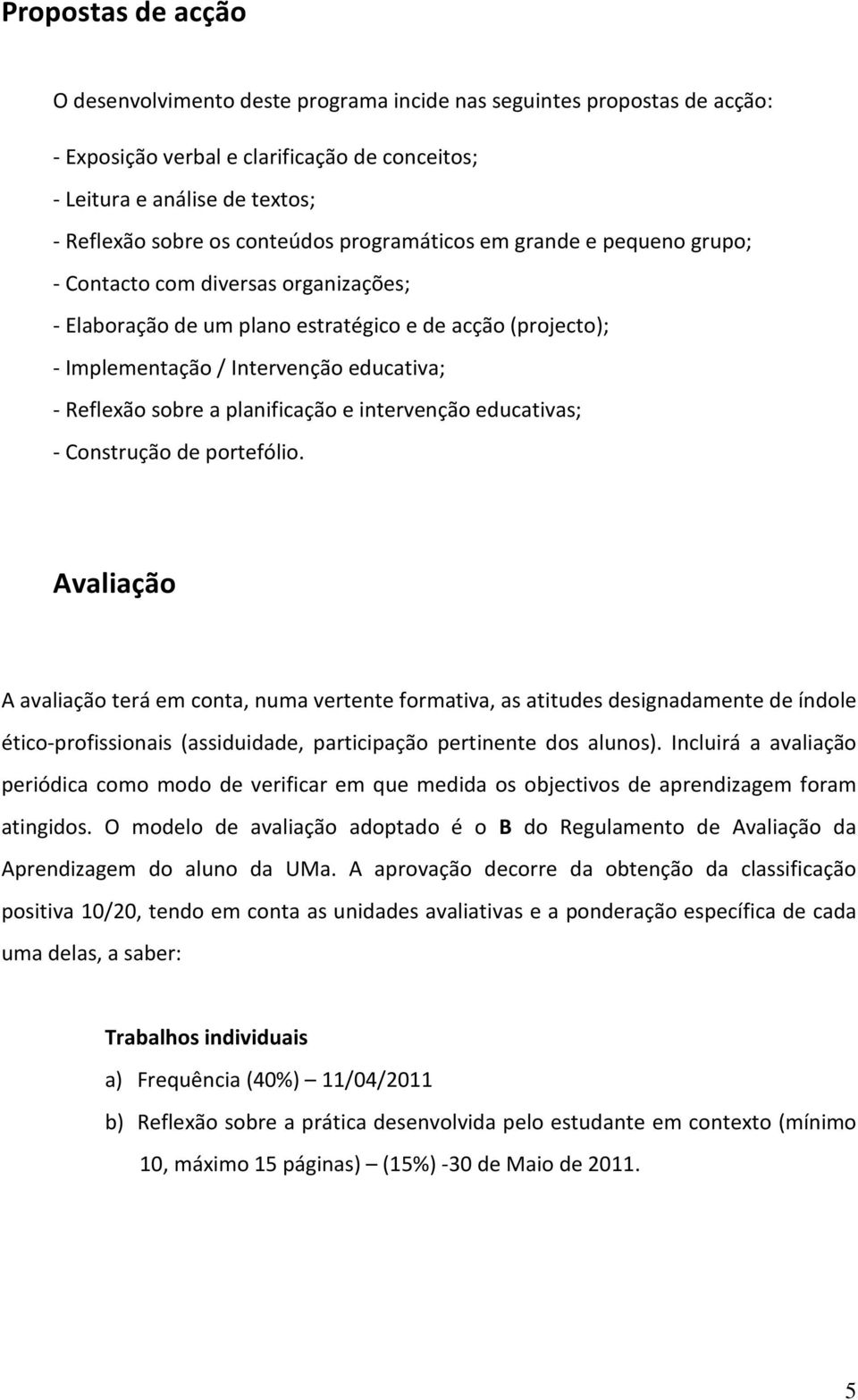 Reflexão sobre a planificação e intervenção educativas; - Construção de portefólio.